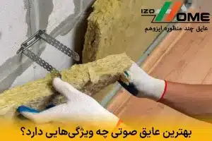 بهترین عایق صوتی چه ویژگی‌هایی باید داشته باشد؟